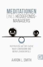 Aaron L. Smith - Meditationen eines Hedgefonds-Managers Meditationen eines Hedgefonds-Managers
