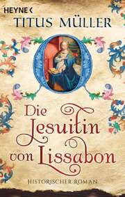 Titus Müller - Die Jesuitin von Lissabon Die Jesuitin von Lissabon