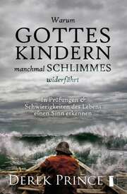 Derek Prince - Warum Gottes Kindern manchmal Schlimmes widerfährt Warum Gottes Kindern manchmal Schlimmes widerfährt