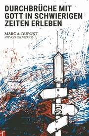 joel Kilpatrick - Marc Dupont - Durchbrüche mit Gott in schwierigen Zeiten erleben Durchbrüche mit Gott in schwierigen Zeiten erleben