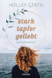 Holley Gerth - stark. tapfer. geliebt. stark. tapfer. geliebt.