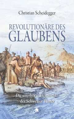 Christian Scheidegger - Revolutionäre des Glaubens Revolutionäre des Glaubens