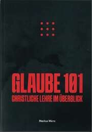 Markus Wenz - Glaube 101 - christliche Lehre im Überblick Glaube 101 - christliche Lehre im Überblick