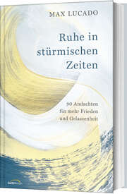 Max Lucado - Elke Wiemer - Ruhe in stürmischen Zeiten Ruhe in stürmischen Zeiten