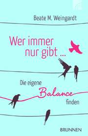 Beate M. Weingardt - Beate Weingardt - Wer immer nur gibt ... Wer immer nur gibt ...