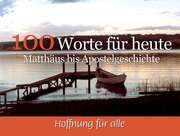 100 Worte für heute - Matthäus bis Apostelgeschichte 100 Worte für heute - Matthäus bis Apostelgeschichte