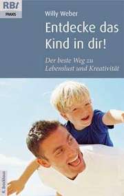 Willy Weber - Entdecke das Kind in dir! Entdecke das Kind in dir!