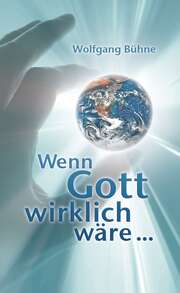 Wolfgang Bühne - Wenn Gott wirklich wäre ... Wenn Gott wirklich wäre ...