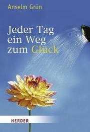 Anselm Grün - Jeder Tag ein Weg zum Glück Jeder Tag ein Weg zum Glück
