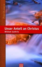 William Guthrie - Unser Anteil an Christus Unser Anteil an Christus