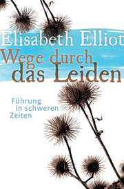 Elisabeth Elliot - Wege durch das Leiden Wege durch das Leiden