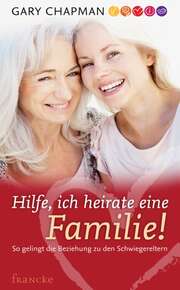 Gary Chapman - Hilfe, ich heirate eine Familie! Hilfe, ich heirate eine Familie!
