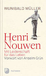 Wunibald Müller - Henri Nouwen - Mit Leidenschaft für das Leben Henri Nouwen - Mit Leidenschaft für das Leben