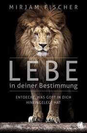 Mirjam Fischer - Lebe in deiner Bestimmung Lebe in deiner Bestimmung