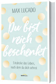 Max Lucado - Du bist reich beschenkt Du bist reich beschenkt