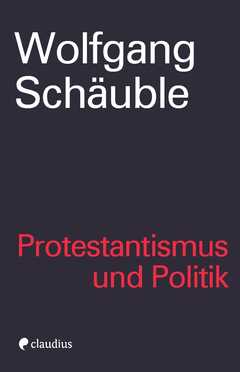 Wolfgang Schäuble - Protestantismus und Politik Protestantismus und Politik
